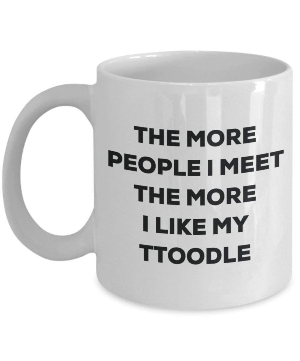 The more people I meet the more I like my Ttoodle Mug - Funny Coffee Cup - Christmas Dog Lover Cute Gag Gifts Idea