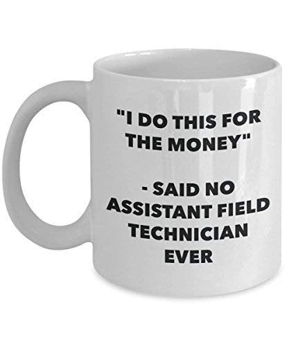 I Do This for The Money - Said No Assistant Field Technician Ever Mug - Funny Coffee Cup - Novelty Birthday Christmas Gag Gifts Idea