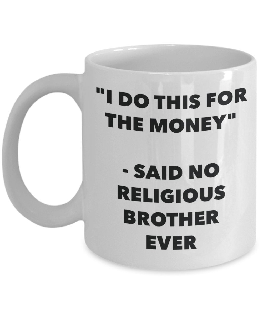 "I Do This for the Money" - Said No Religious Brother Ever Mug - Funny Tea Hot Cocoa Coffee Cup - Novelty Birthday Christmas Anniversary Gag Gifts Ide