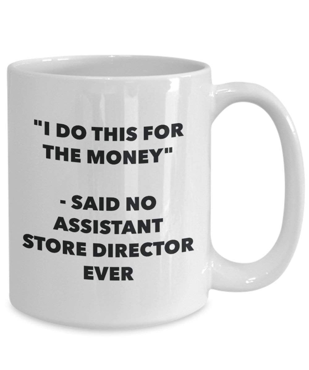 I Do This for the Money - Said No Assistant Store Director Ever Mug - Funny Coffee Cup - Novelty Birthday Christmas Gag Gifts Idea