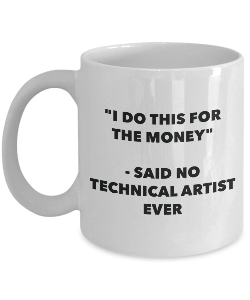 "I Do This for the Money" - Said No Technical Artist Ever Mug - Funny Tea Hot Cocoa Coffee Cup - Novelty Birthday Christmas Anniversary Gag Gifts Idea
