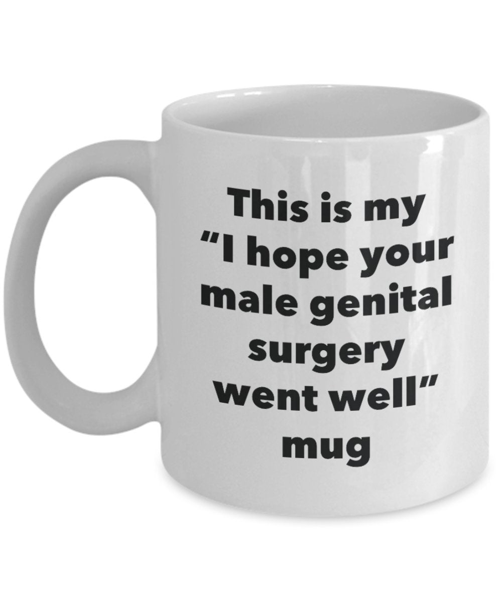 This is My "I Hope Your Male Genital Surgery Went Well" Mug - Funny Tea Hot Cocoa Coffee Cup - Novelty Birthday Christmas Anniversary Gag Gifts Idea