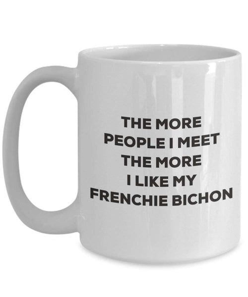 The more people I meet the more I like my Frenchie Bichon Mug - Funny Coffee Cup - Christmas Dog Lover Cute Gag Gifts Idea