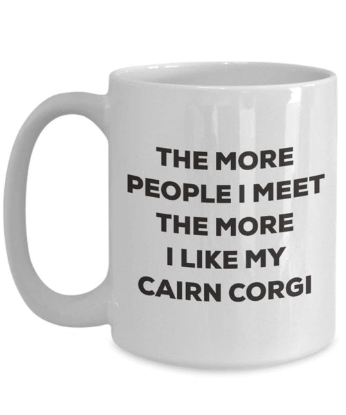 The more people I meet the more I like my Cairn Corgi Mug - Funny Coffee Cup - Christmas Dog Lover Cute Gag Gifts Idea