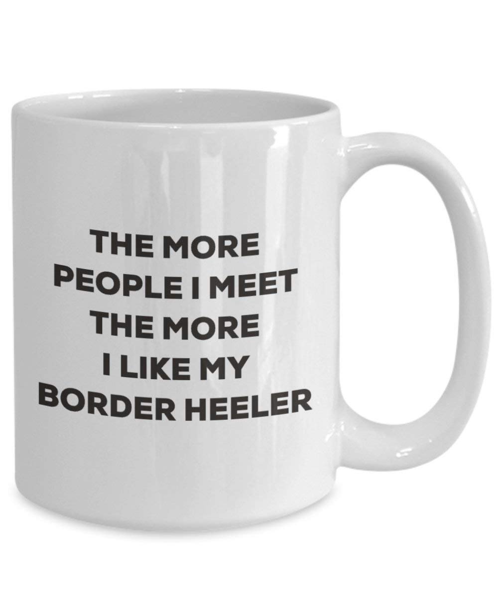 The more people I meet the more I like my Border Heeler Mug - Funny Coffee Cup - Christmas Dog Lover Cute Gag Gifts Idea