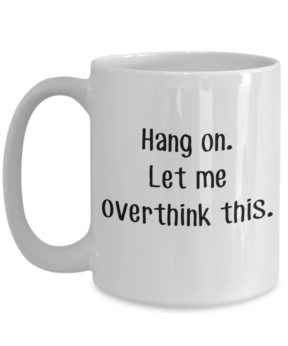 Hang On Let Me Overthink This Mug - Funny Tea Hot Cocoa Coffee Cup - Novelty Birthday Christmas Anniversary Gag Gifts Idea
