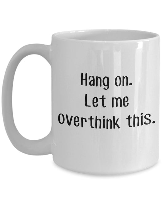 Hang On Let Me Overthink This Mug - Funny Tea Hot Cocoa Coffee Cup - Novelty Birthday Christmas Anniversary Gag Gifts Idea