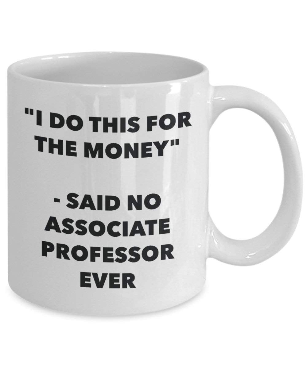 I Do This for the Money - Said No Associate Professor Ever Mug - Funny Coffee Cup - Novelty Birthday Christmas Gag Gifts Idea