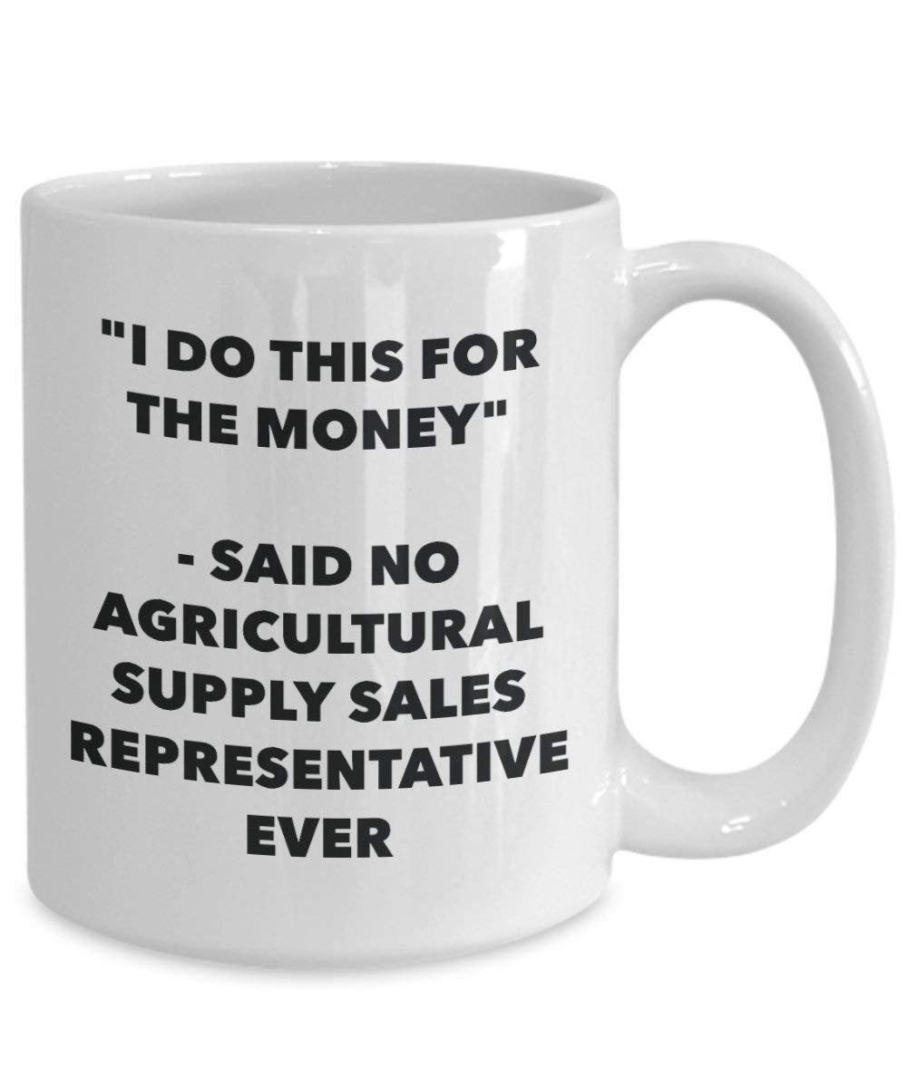 I Do diese Tasse für das Geld – Said No Landwirtschaftliche Supply vertriebsmitarbeiter Ever – Funny Kaffeetasse – Neuheit Geburtstag Weihnachten Gag Geschenke Idee