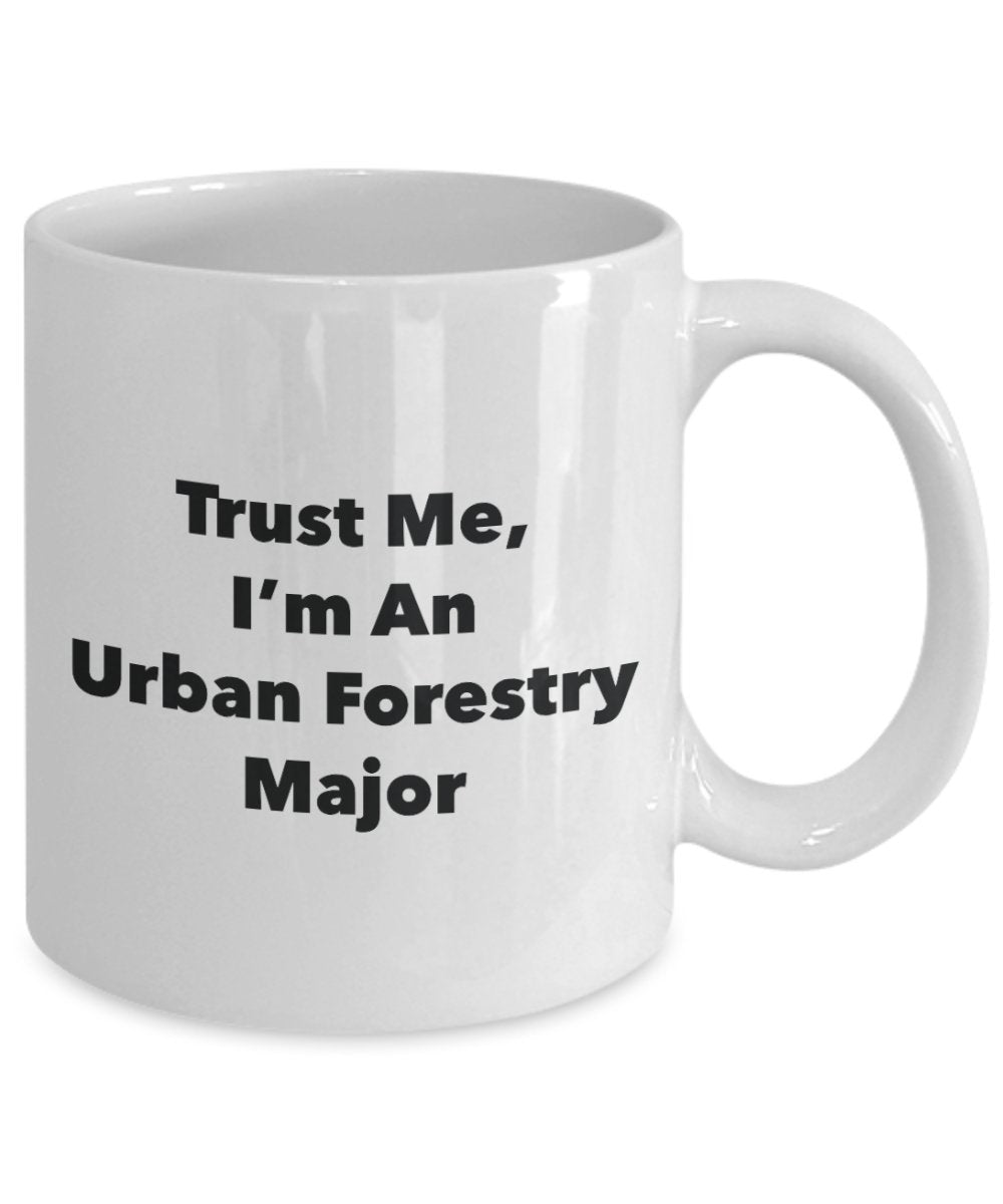 Trust Me, I'm An Urban Forestry Major Mug - Funny Tea Hot Cocoa Coffee Cup - Novelty Birthday Christmas Anniversary Gag Gifts Idea