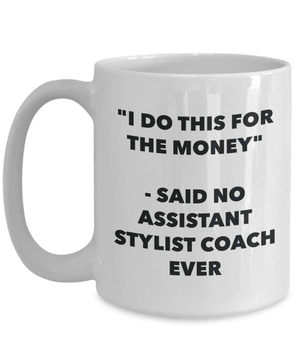 I Do diese Tasse für das Geld – Said No Assistant Stylist Ever – Funny Kaffeetasse – Neuheit Geburtstag Weihnachten Gag Geschenke Idee 11oz weiß