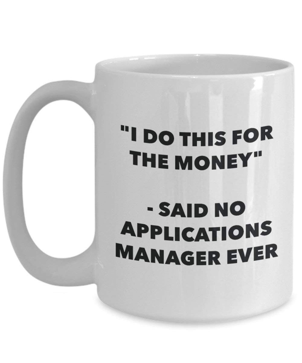 I Do This for the Money - Said No Applications Manager Ever Mug - Funny Coffee Cup - Novelty Birthday Christmas Gag Gifts Idea