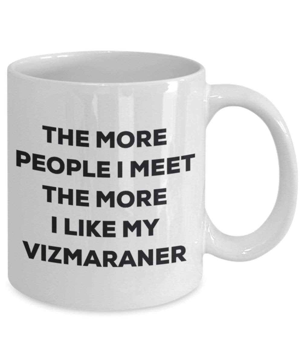 The More People I Meet the More I Like My vizmaraner Tasse – Funny Coffee Cup – Weihnachten Hund Lover niedlichen Gag Geschenke Idee