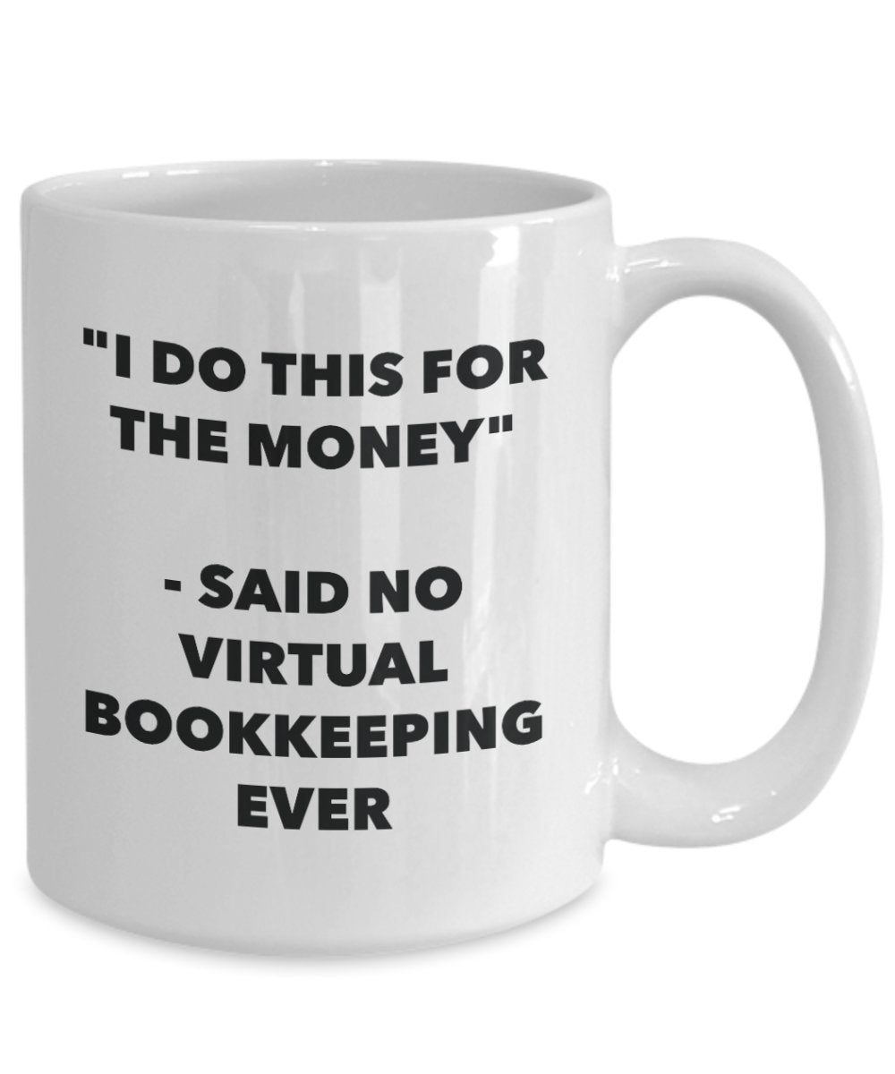 I Do This for the Money - Said No Virtual Bookkeeping Ever Mug - Funny Tea Hot Cocoa Coffee Cup - Novelty Birthday Christmas Anniversary Gag Gifts I