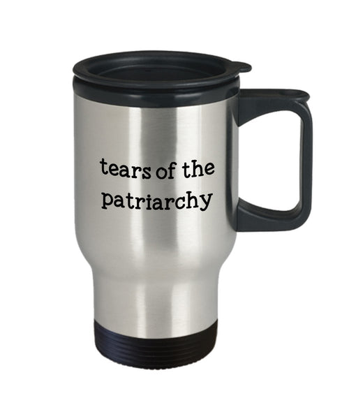 Tears of the Patriarchy Travel Mug - Funny Tea Hot Cocoa Coffee Cup - Novelty Birthday Christmas Anniversary Gag Gifts Idea