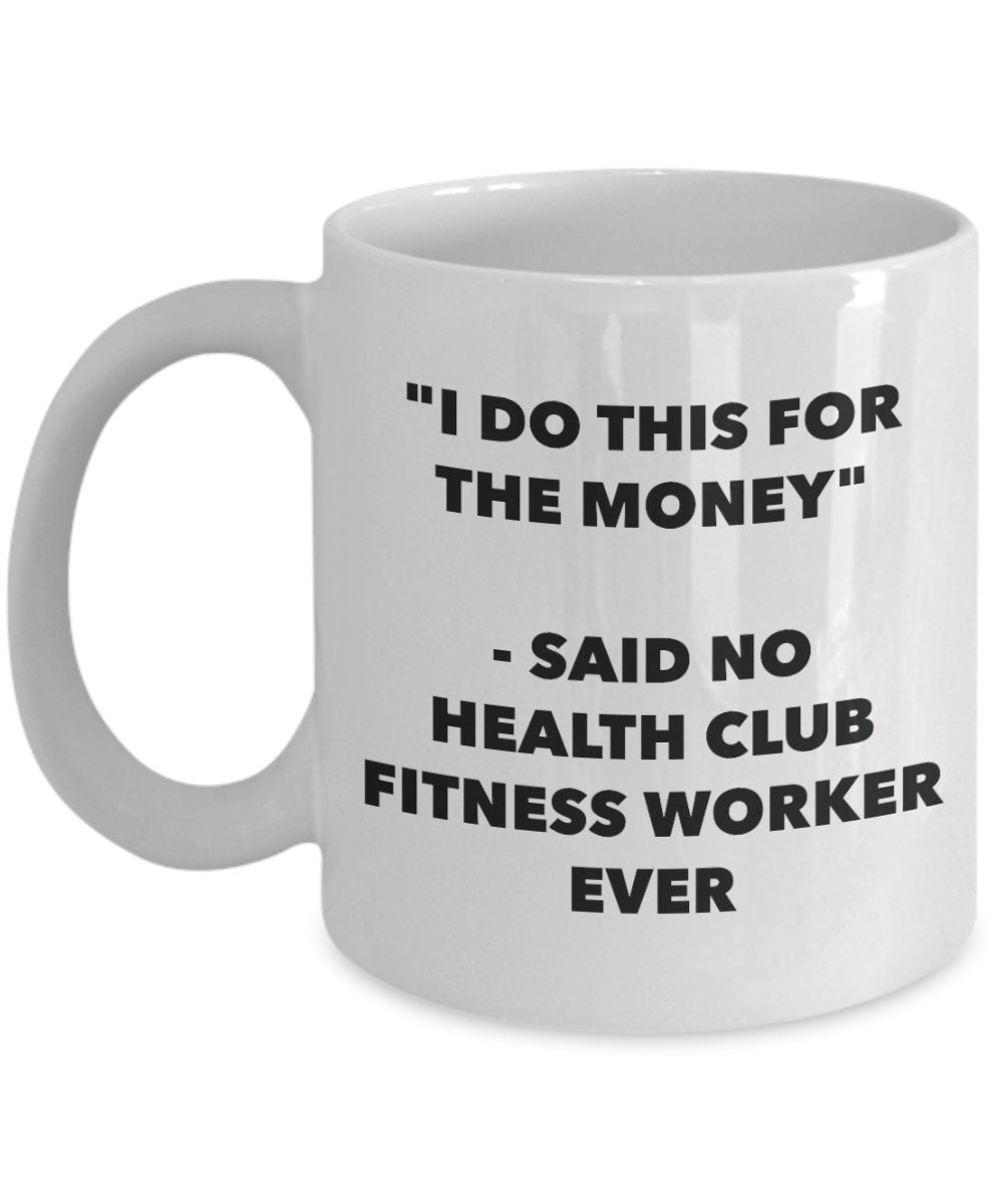 "I Do This for the Money" - Said No Health Club Fitness Worker Ever Mug - Funny Tea Hot Cocoa Coffee Cup - Novelty Birthday Christmas Anniversary Gag