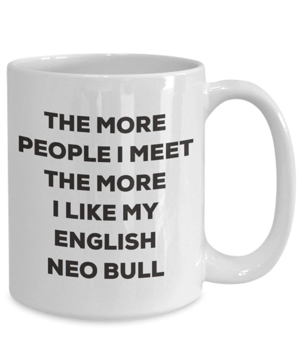 The more people I meet the more I like my English Neo Bull Mug - Funny Coffee Cup - Christmas Dog Lover Cute Gag Gifts Idea