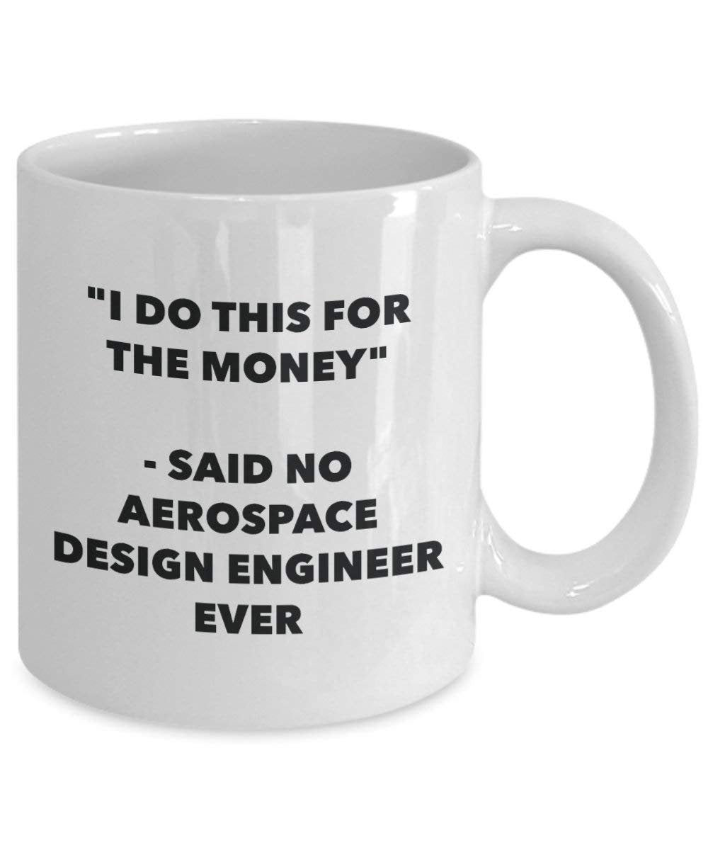 I Do This for the Money - Said No Aerospace Design Engineer Ever Mug - Funny Coffee Cup - Novelty Birthday Christmas Gag Gifts Idea