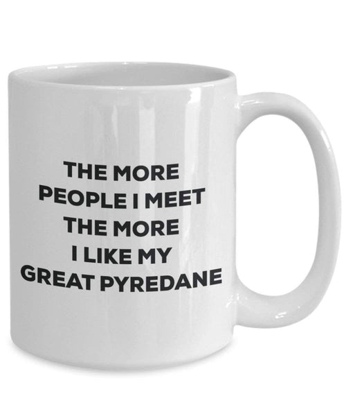 The more people I meet the more I like my Great Pyredane Mug - Funny Coffee Cup - Christmas Dog Lover Cute Gag Gifts Idea
