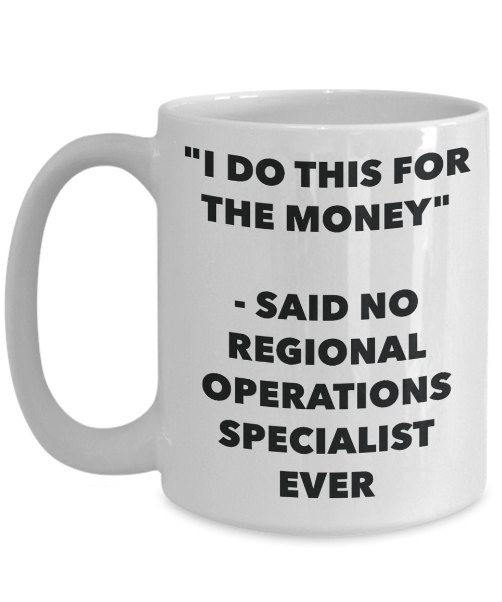 "I Do This for the Money" - Said No Regional Operations Specialist Ever Mug - Funny Tea Hot Cocoa Coffee Cup - Novelty Birthday Christmas Anniversary