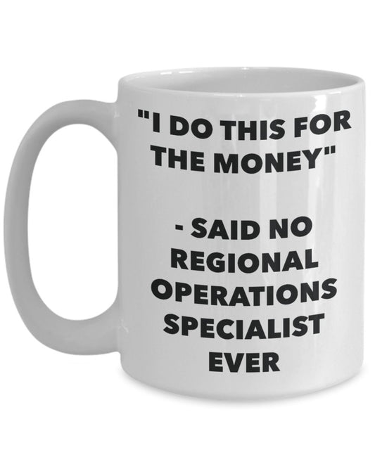 "I Do This for the Money" - Said No Regional Operations Specialist Ever Mug - Funny Tea Hot Cocoa Coffee Cup - Novelty Birthday Christmas Anniversary