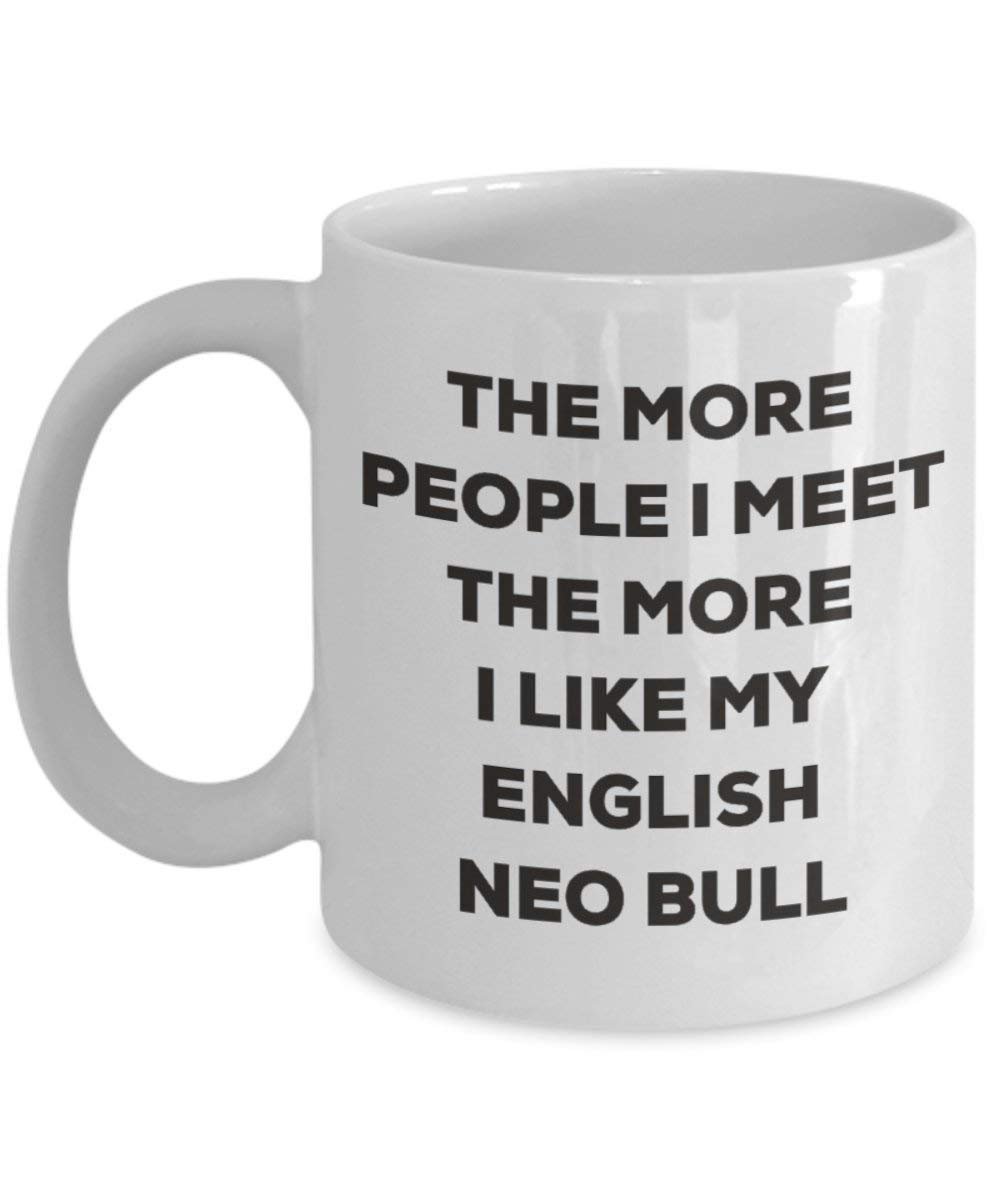 The more people I meet the more I like my English Neo Bull Mug - Funny Coffee Cup - Christmas Dog Lover Cute Gag Gifts Idea