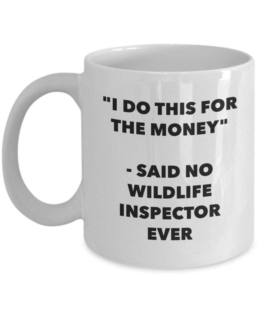 I Do This for the Money - Said No Wildlife Inspector Ever Mug - Funny Tea Cocoa Coffee Cup - Birthday Christmas Gag Gifts Idea