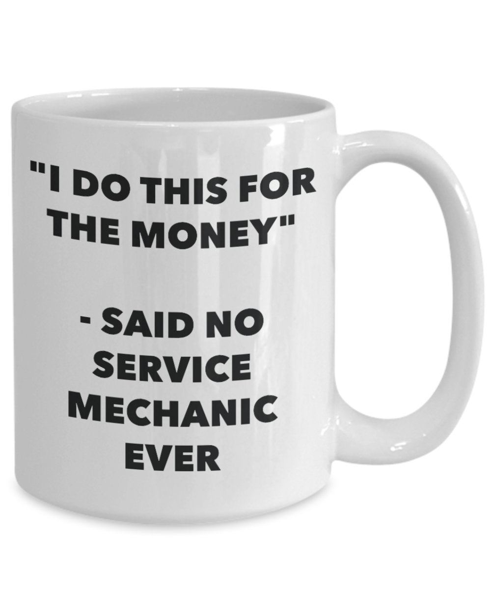 "I Do This for the Money" - Said No Service Mechanic Ever Mug - Funny Tea Hot Cocoa Coffee Cup - Novelty Birthday Christmas Anniversary Gag Gifts Idea