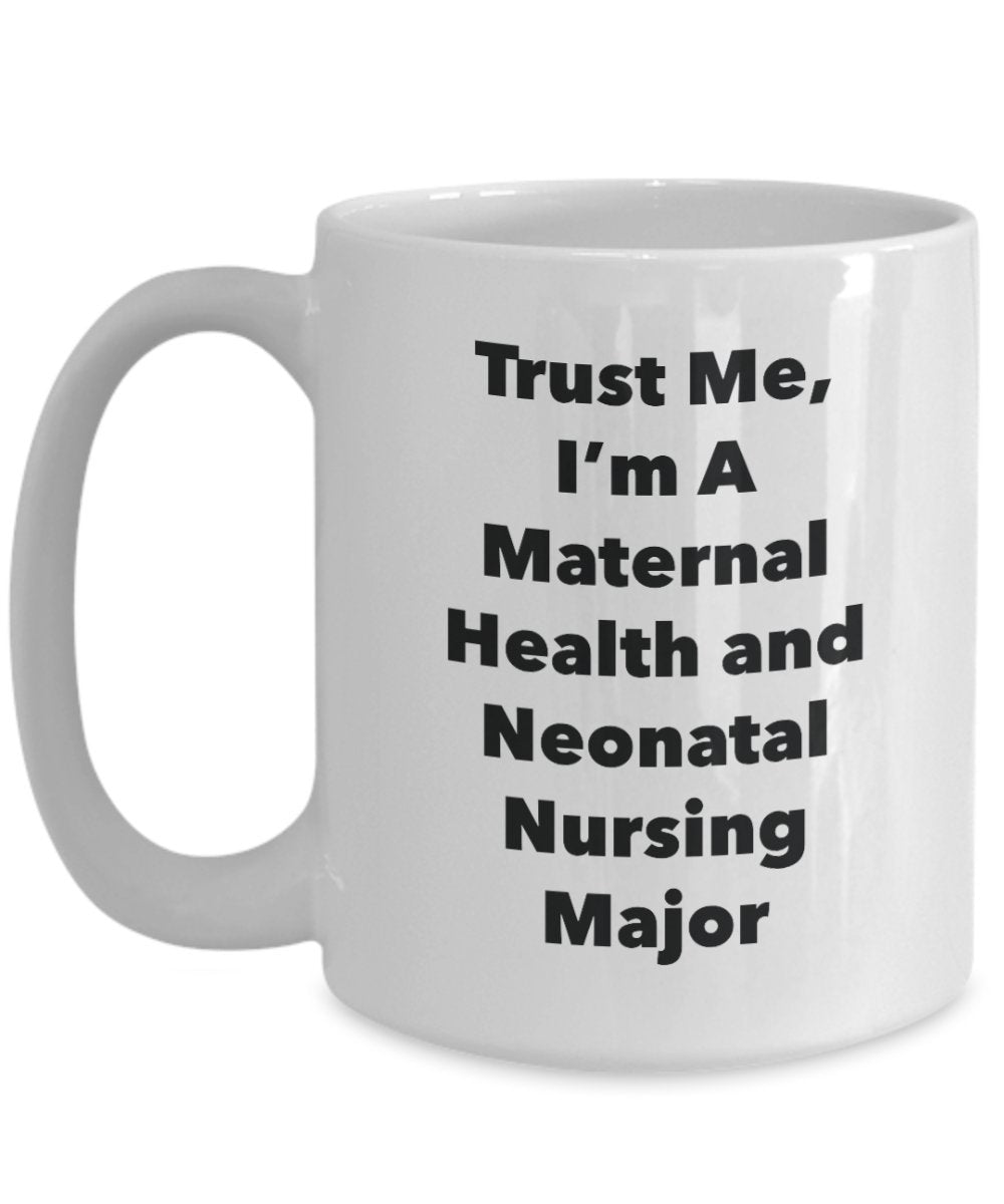 Trust Me, I'm A Maternal Health and Neonatal Nursing Major Mug - Funny Coffee Cup - Cute Graduation Gag Gifts Ideas for Friends and Classmates (11oz)
