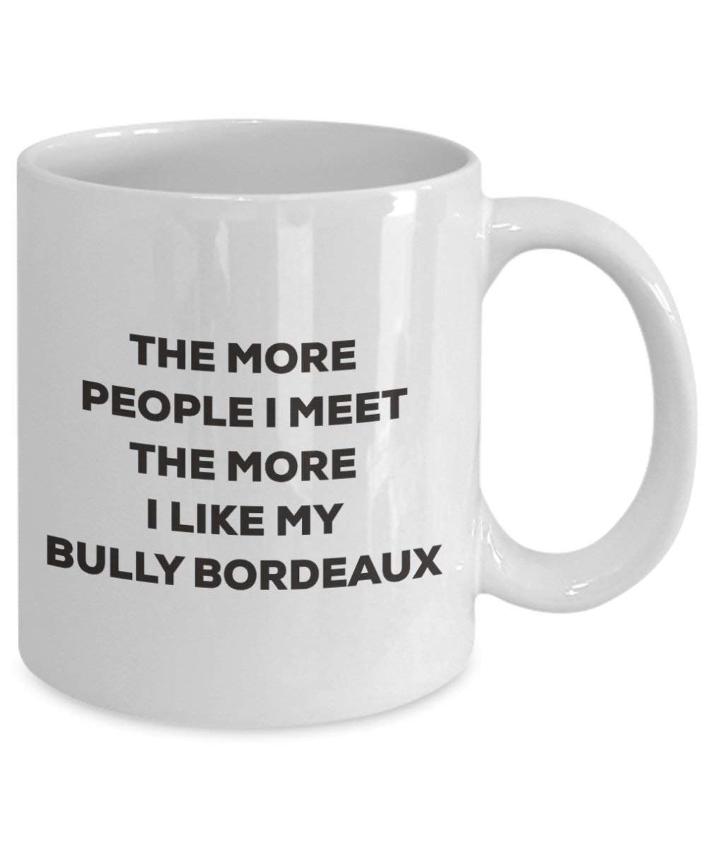 The more people I meet the more I like my Bully Bordeaux Mug - Funny Coffee Cup - Christmas Dog Lover Cute Gag Gifts Idea