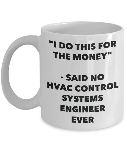 "I Do This for the Money" - Said No Hvac Control Systems Engineer Ever Mug - Funny Tea Hot Cocoa Coffee Cup - Novelty Birthday Christmas Anniversary G