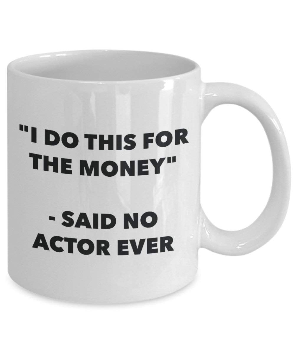 Ich tun, diese Tasse für das Geld – Said No Schauspieler Ever – Funny Kaffeetasse – Neuheit Geburtstag Weihnachten Gag Geschenke Idee