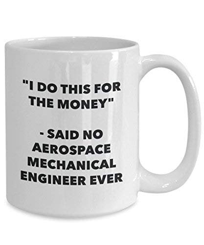 I Do This for The Money - Said No Aerospace Mechanical Engineer Ever Mug - Funny Coffee Cup - Novelty Birthday Christmas Gag Gifts Idea