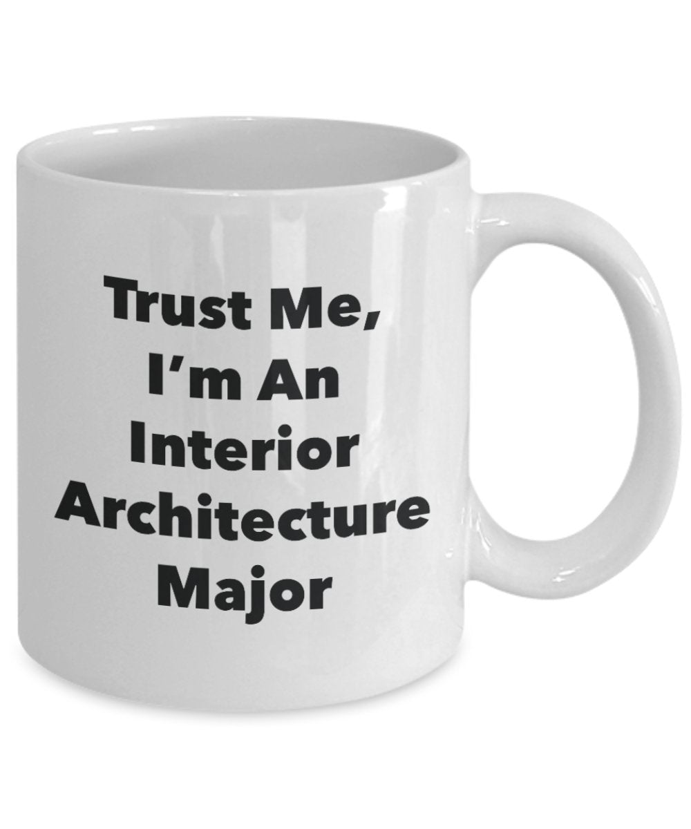 Trust Me, I'm An Interior Architecture Major Mug - Funny Tea Hot Cocoa Coffee Cup - Novelty Birthday Christmas Anniversary Gag Gifts Idea