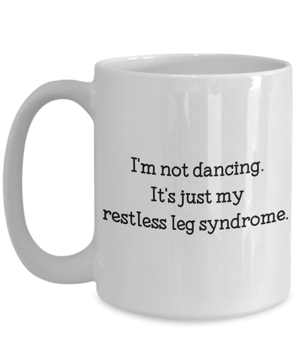 Restless Leg Mug - I'm Not Dancing. It's Just My Restless Leg Syndrome. - Funny Tea Hot Cocoa Coffee Cup - Birthday Christmas Gag Gifts Idea