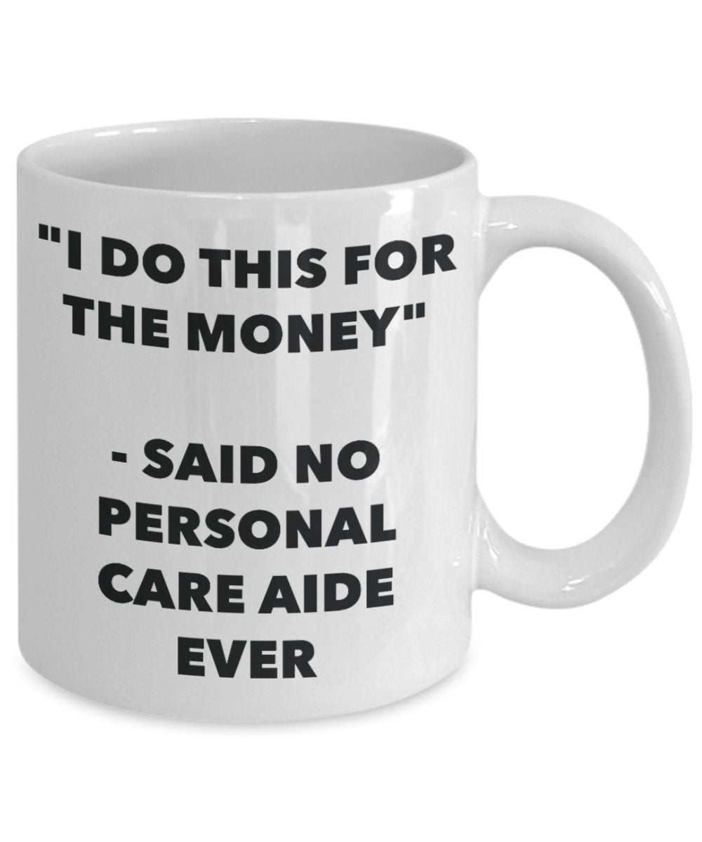 "I Do This for the Money" - Said No Personal Care Aide Ever Mug - Funny Tea Hot Cocoa Coffee Cup - Novelty Birthday Christmas Anniversary Gag Gifts Id