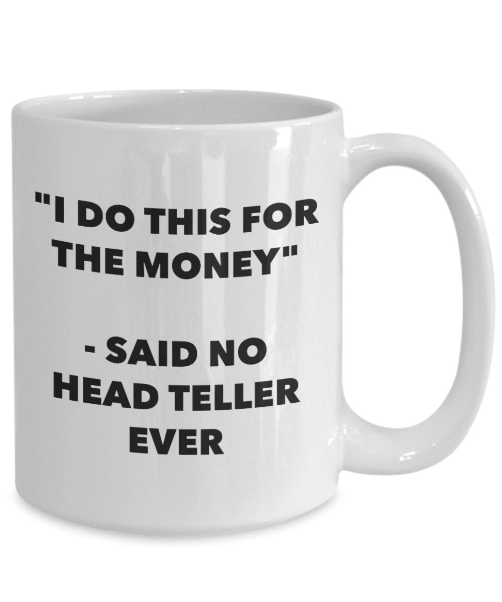 "I Do This for the Money" - Said No Head Teller Ever Mug - Funny Tea Hot Cocoa Coffee Cup - Novelty Birthday Christmas Anniversary Gag Gifts Idea