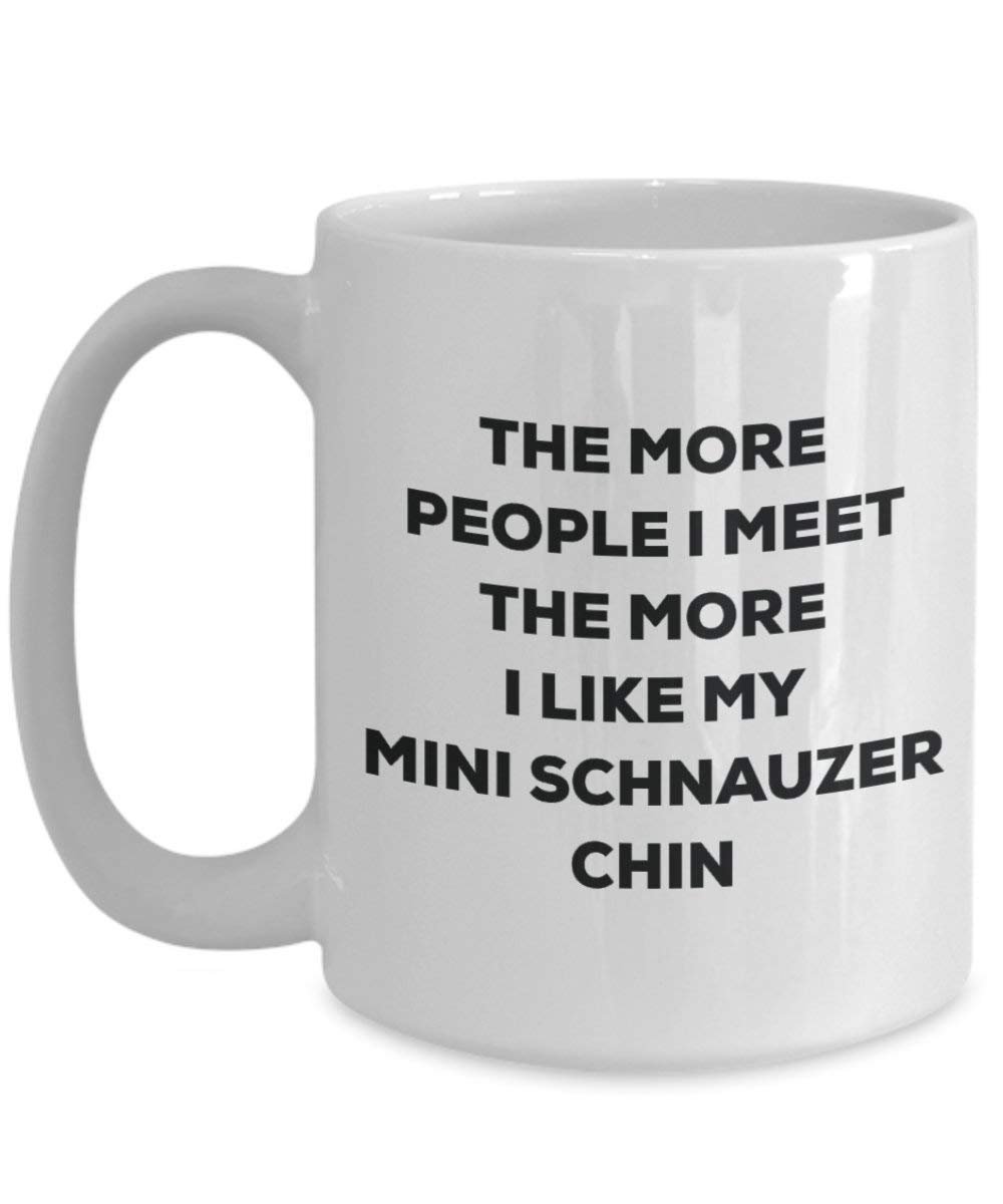 The more people I meet the more I like my Mini Schnauzer Chin Mug - Funny Coffee Cup - Christmas Dog Lover Cute Gag Gifts Idea