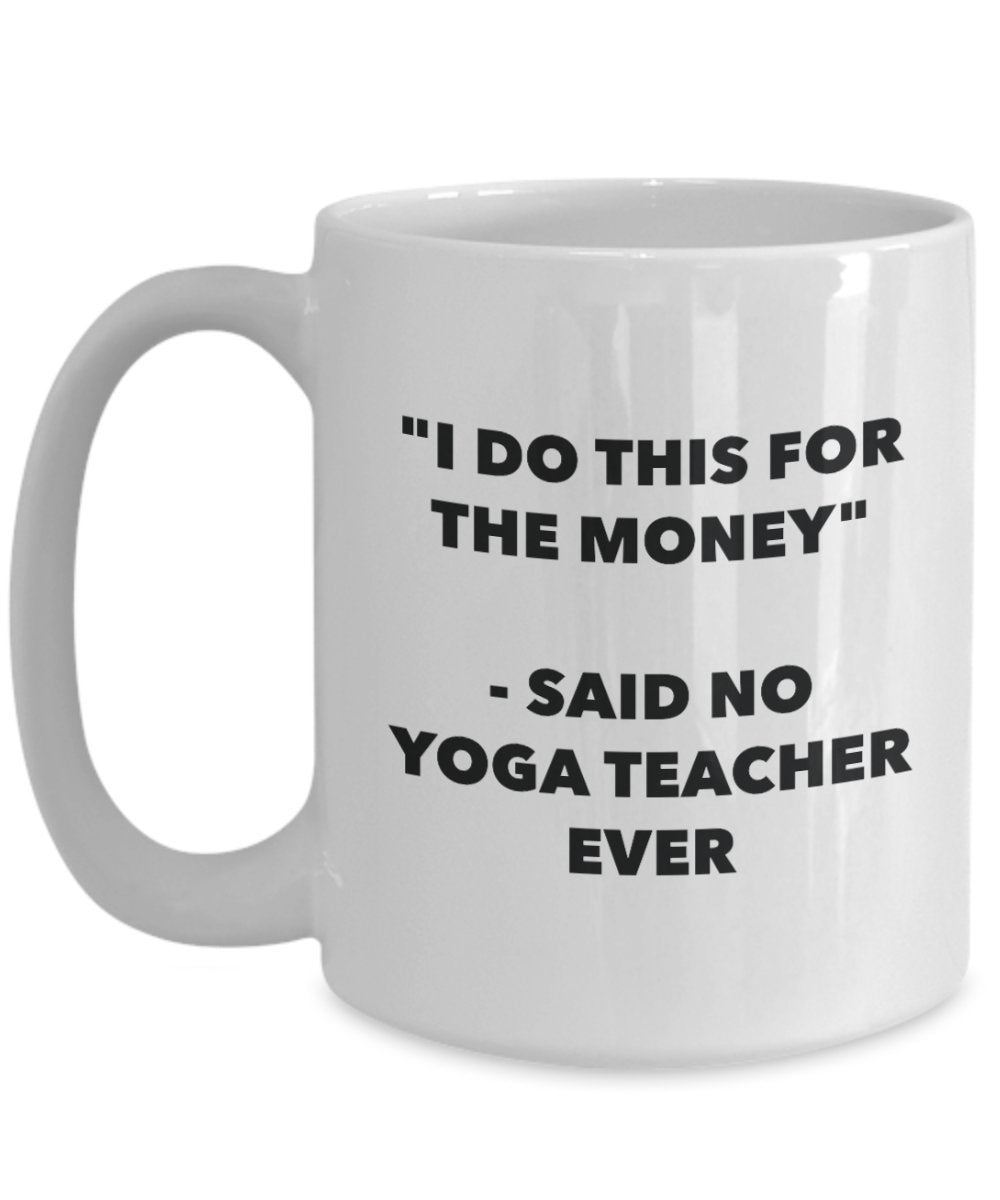 I Do This for the Money - Said No Yoga Teacher Ever Mug - Funny Tea Cocoa Coffee Cup - Birthday Christmas Gag Gifts Idea