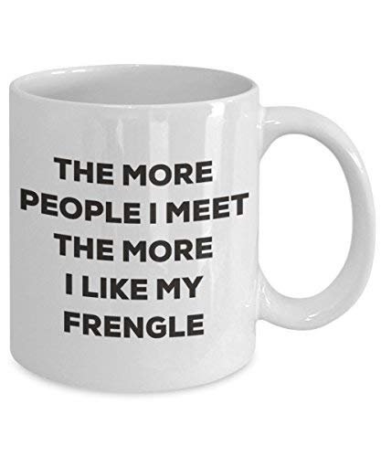 The More People I Meet The More I Like My Frengle Mug - Funny Coffee Cup - Christmas Dog Lover Cute Gag Gifts Idea
