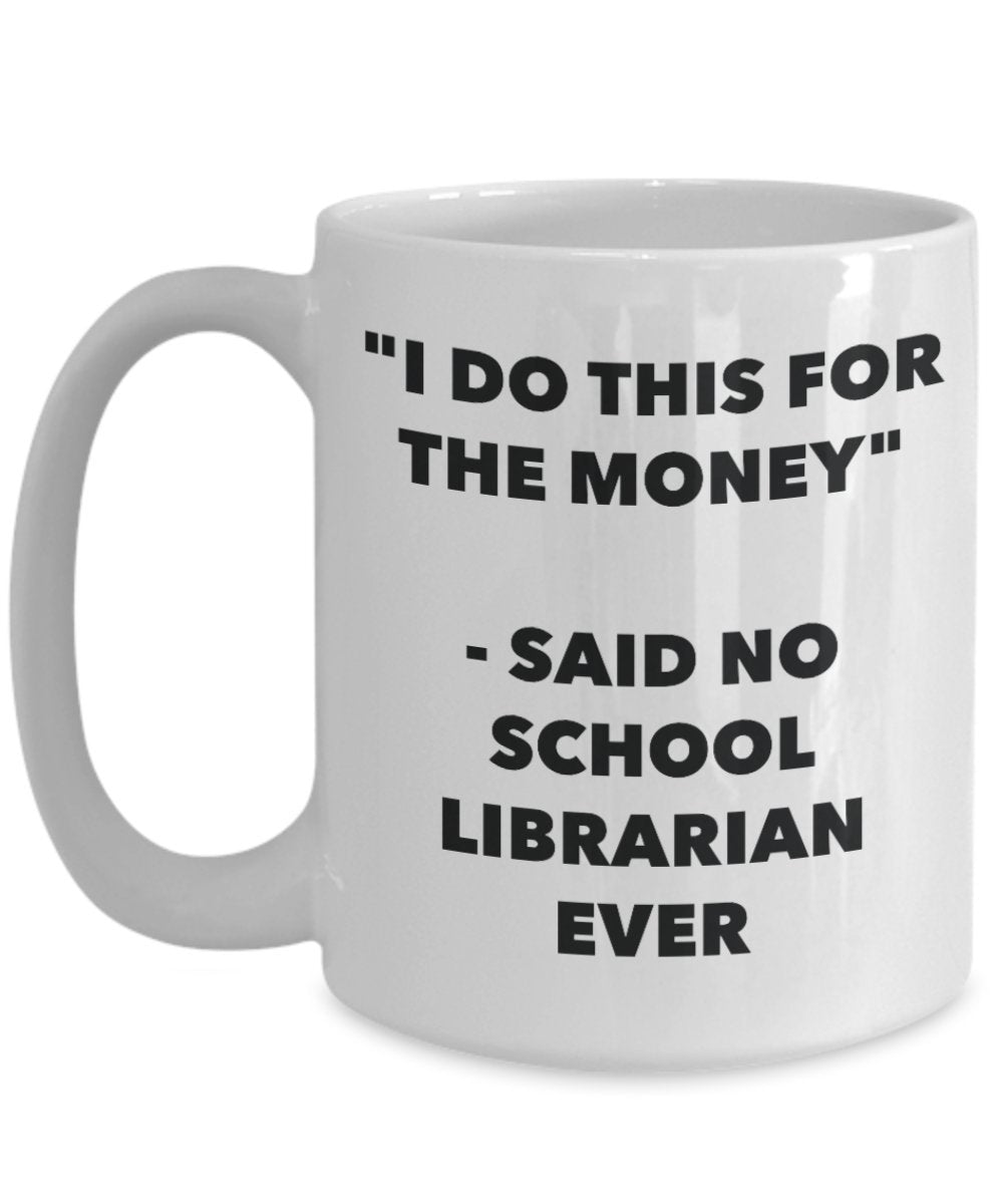 "I Do This for the Money" - Said No School Librarian Ever Mug - Funny Tea Hot Cocoa Coffee Cup - Novelty Birthday Christmas Anniversary Gag Gifts Idea