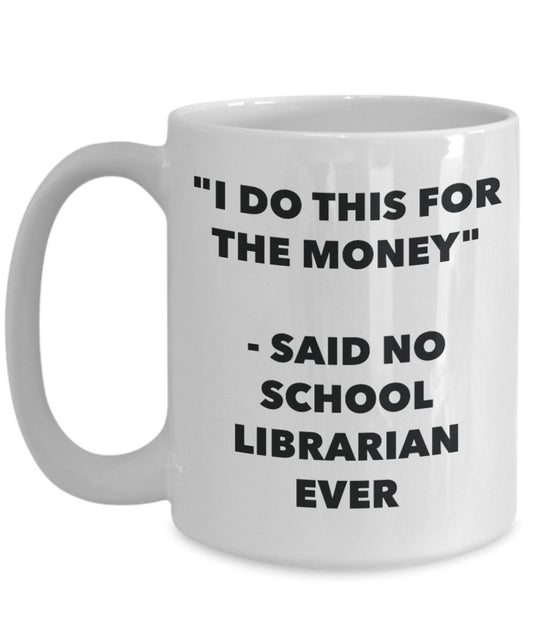 "I Do This for the Money" - Said No School Librarian Ever Mug - Funny Tea Hot Cocoa Coffee Cup - Novelty Birthday Christmas Anniversary Gag Gifts Idea