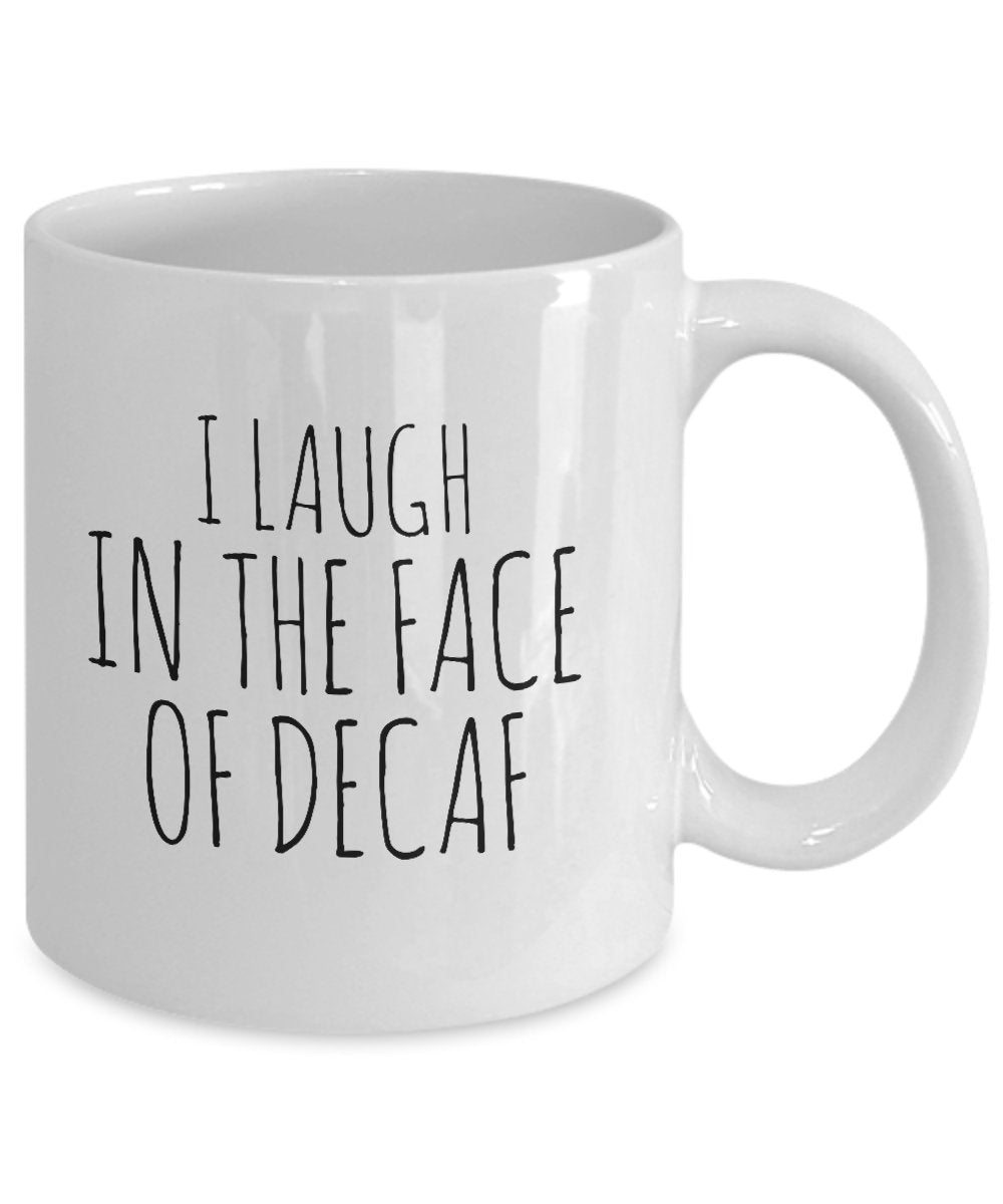 Laugh Coffee Mug - I Laugh in the Face of Decaf - Funny 11 oz Ceramic Mugs- Unique Ceramic Gifts