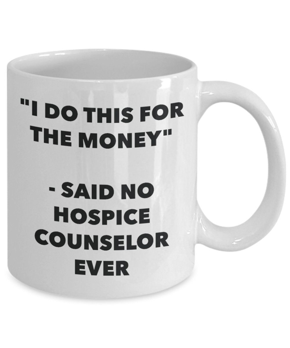 "I Do This for the Money" - Said No Hospice Counselor Ever Mug - Funny Tea Hot Cocoa Coffee Cup - Novelty Birthday Christmas Anniversary Gag Gifts Ide