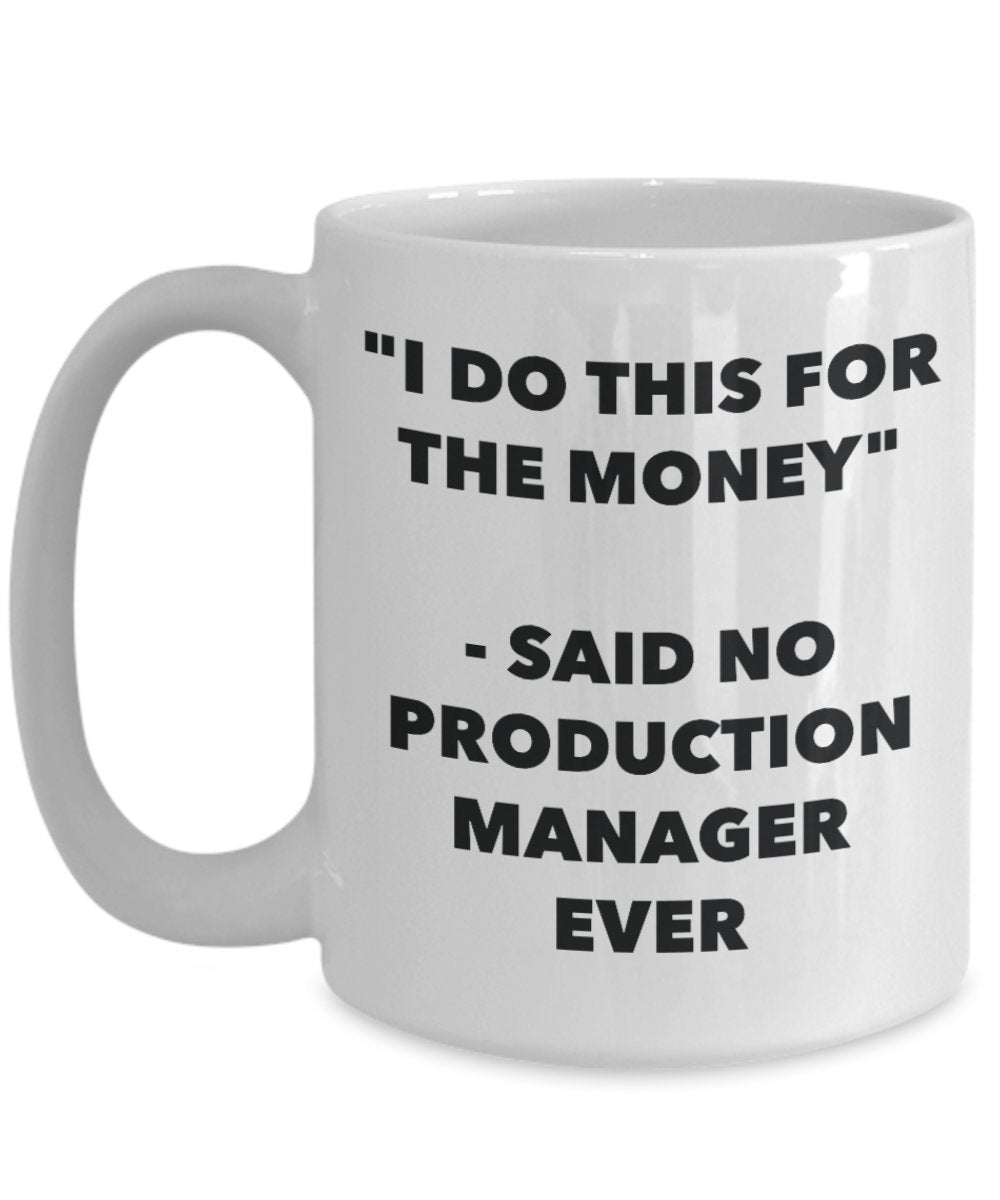 "I Do This for the Money" - Said No Production Manager Ever Mug - Funny Tea Hot Cocoa Coffee Cup - Novelty Birthday Christmas Anniversary Gag Gifts Id