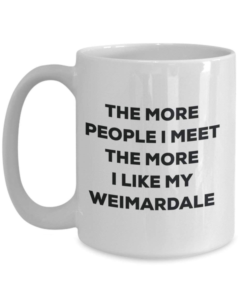 The More People I Meet the More I Like My weimardale Tasse – Funny Coffee Cup – Weihnachten Hund Lover niedlichen Gag Geschenke Idee