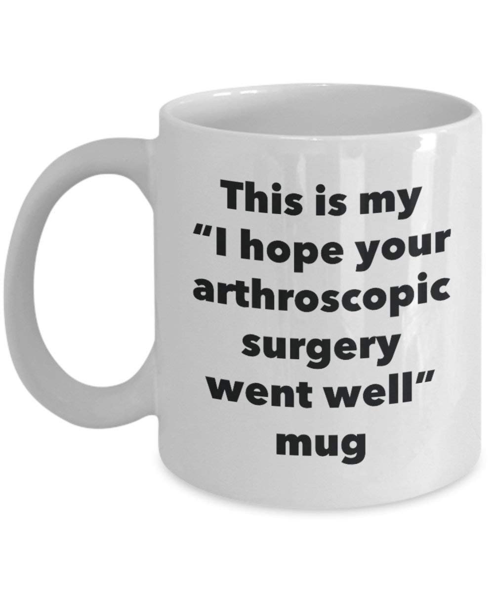 This is My I Hope Your Arthroscopic Surgery Went Well Mug - Funny Tea Hot Cocoa Coffee Cup - Get Well Soon Gifts - Novelty Well Wisher Gag Gifts Idea (15oz)