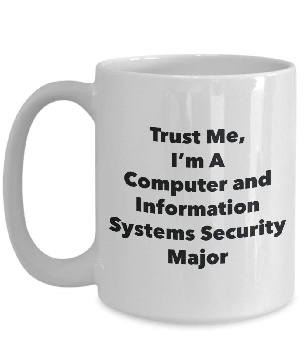 Trust Me, I'm A Computer and Information Systems Security Major Mug - Funny Coffee Cup - Cute Graduation Gag Gifts Ideas for Friends and Classmates (11oz)