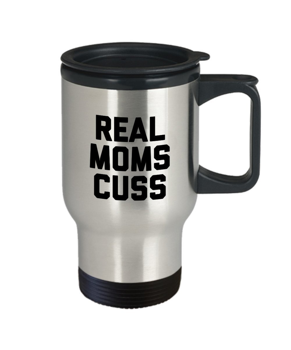 Real Moms Cuss Mug - Travel Mug - Funny Mom Gifts - Christmas Birthday Gag Gifts