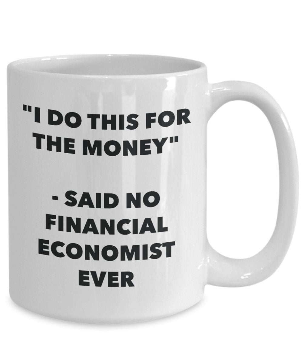"I Do This for the Money" - Said No Financial Economist Ever Mug - Funny Tea Hot Cocoa Coffee Cup - Novelty Birthday Christmas Anniversary Gag Gifts I